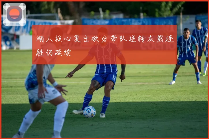 湖人核心复出砍分带队逆转灰熊连胜仍延续