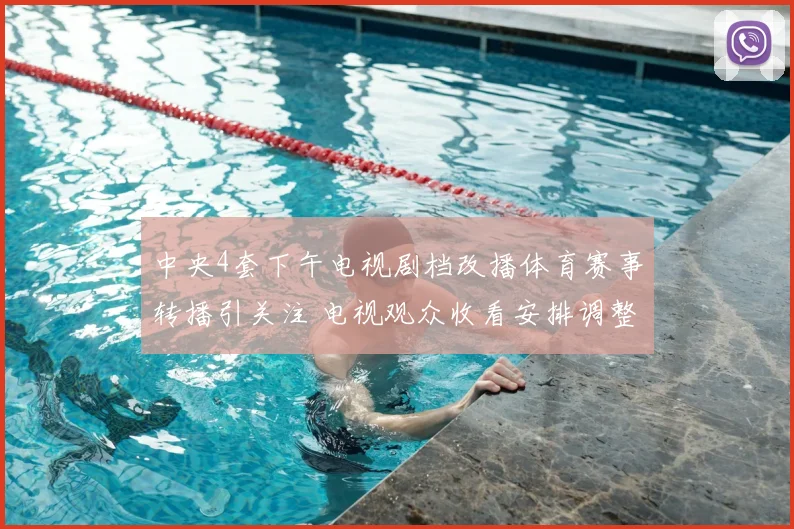 中央4套下午电视剧档改播体育赛事转播引关注 电视观众收看安排调整