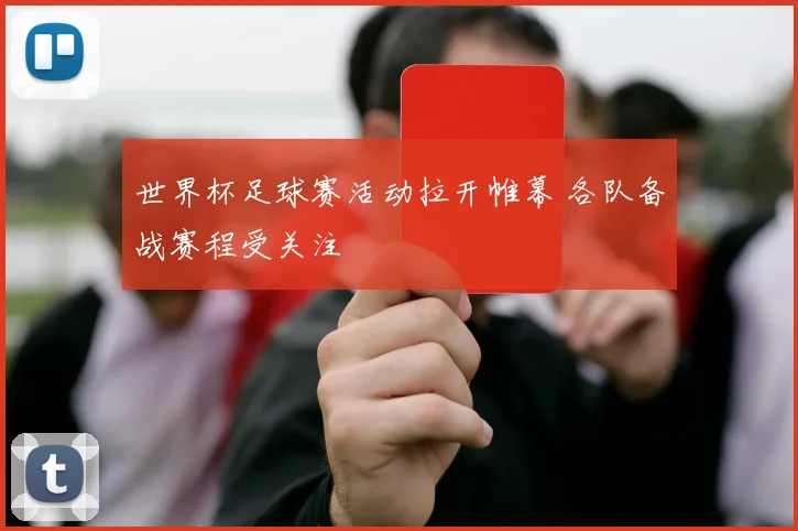 世界杯足球赛活动拉开帷幕 各队备战赛程受关注
