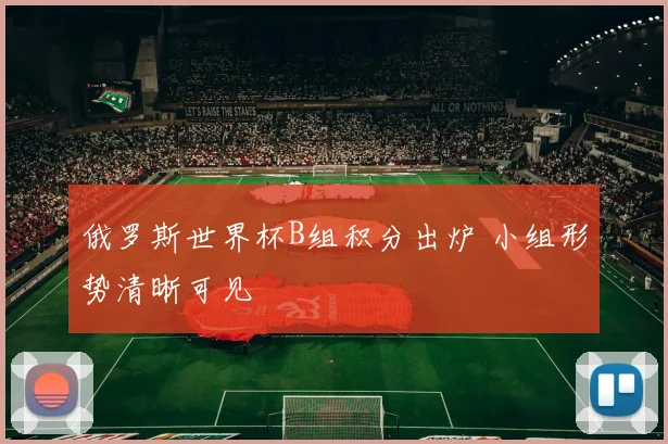 俄罗斯世界杯B组积分出炉 小组形势清晰可见