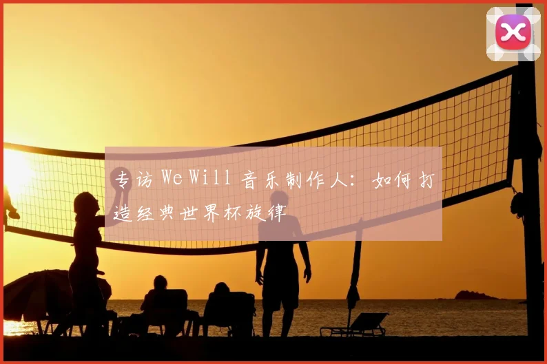 专访 We Will 音乐制作人：如何打造经典世界杯旋律