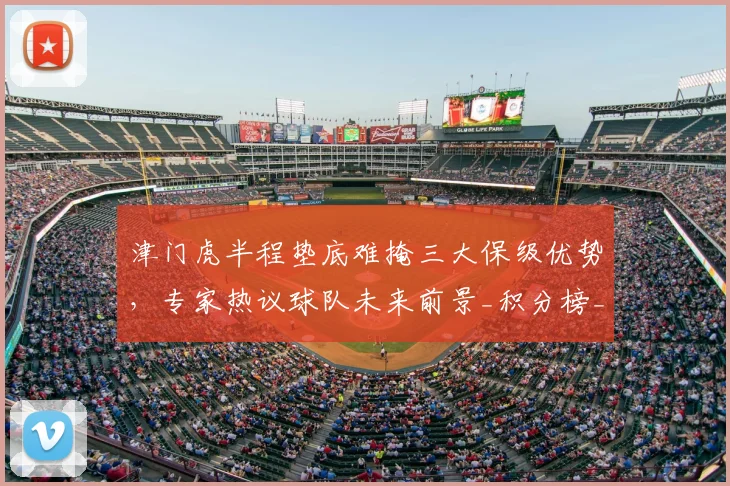 津门虎半程垫底难掩三大保级优势,专家热议球队未来前景_积分榜_防守_天津