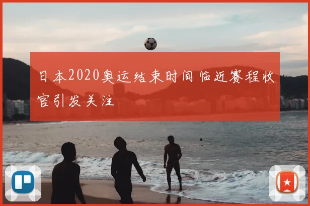 日本2020奥运结束时间临近赛程收官引发关注