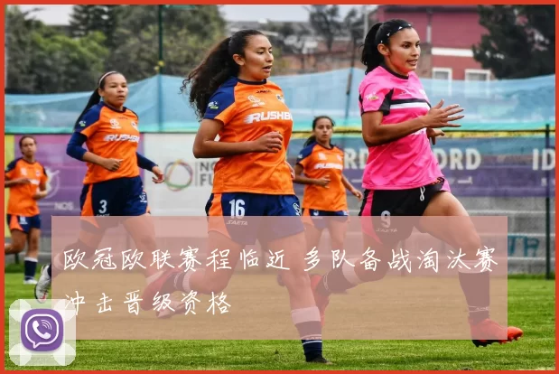 欧冠欧联赛程临近 多队备战淘汰赛冲击晋级资格