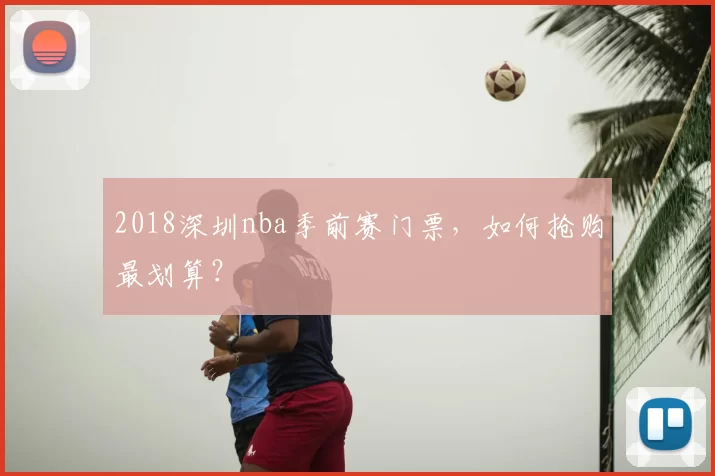 2018深圳nba季前赛门票,如何抢购最划算?
