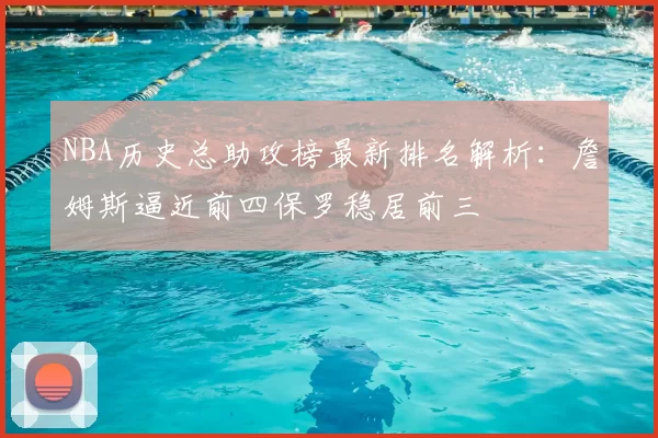 NBA历史总助攻榜最新排名解析：詹姆斯逼近前四保罗稳居前三