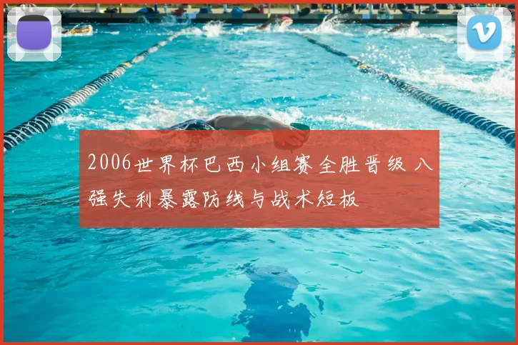 2006世界杯巴西小组赛全胜晋级 八强失利暴露防线与战术短板