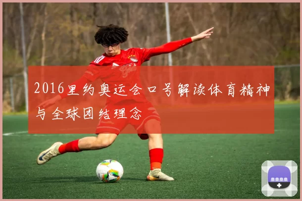2016里约奥运会口号解读体育精神与全球团结理念