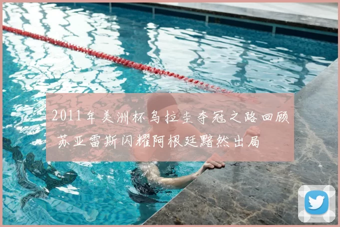 2011年美洲杯乌拉圭夺冠之路回顾 苏亚雷斯闪耀阿根廷黯然出局