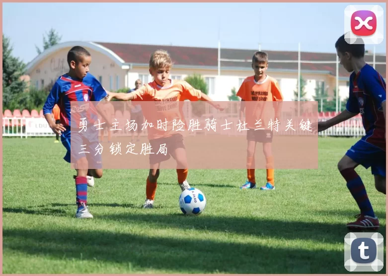 勇士主场加时险胜骑士杜兰特关键三分锁定胜局