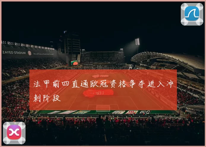 法甲前四直通欧冠资格争夺进入冲刺阶段