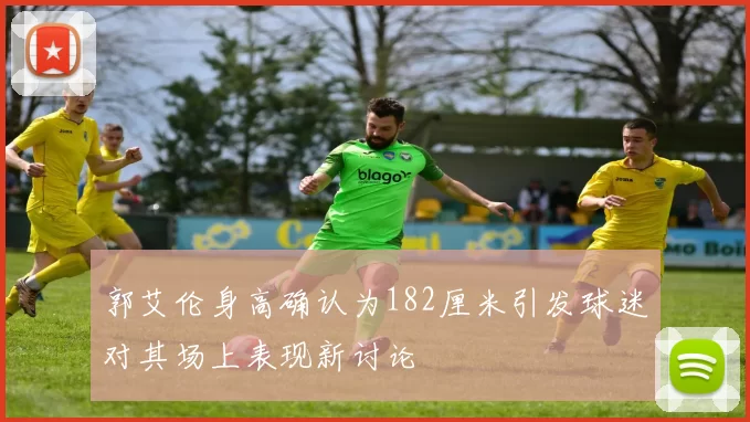 郭艾伦身高确认为182厘米引发球迷对其场上表现新讨论