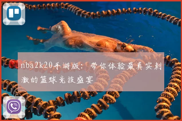 nba2k20手游版:带你体验最真实刺激的篮球竞技盛宴